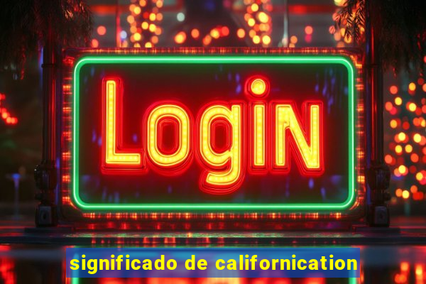 significado de californication